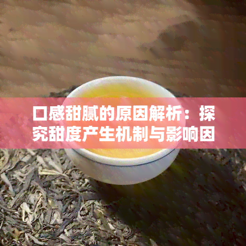 口感甜腻的原因解析：探究甜度产生机制与影响因素，以及如何调整食物口感