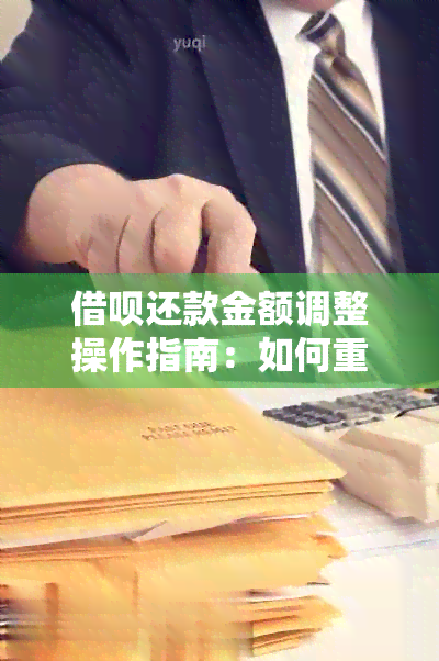 借呗还款金额调整操作指南：如何重新调整和更改借呗的还款额度和方式？