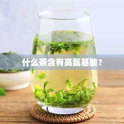 什么茶含有高氨基酸？