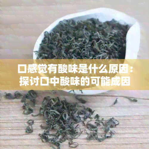 口感觉有酸味是什么原因：探讨口中酸味的可能成因及解决方法