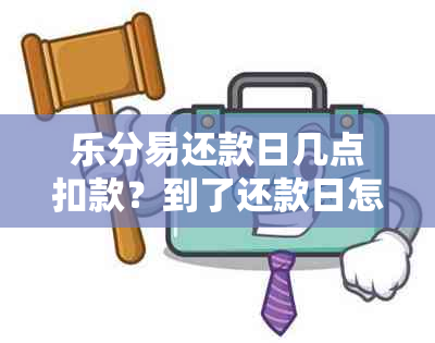 乐分易还款日几点扣款？到了还款日怎么没扣款