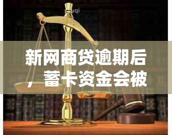 新网商贷逾期后，蓄卡资金会被扣吗？如何避免逾期划扣？