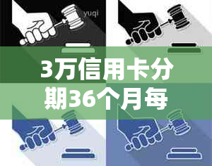 3万信用卡分期36个月每月利息计算：总金额与还款详情