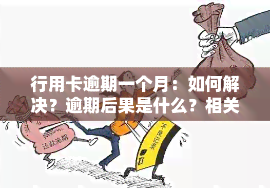 行用卡逾期一个月：如何解决？逾期后果是什么？相关建议与应对策略