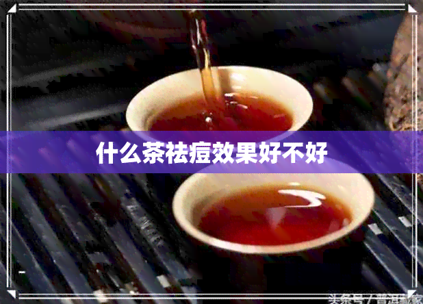 什么茶祛痘效果好不好