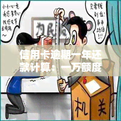 信用卡逾期一年还款计算：一万额度的利息如何计算？