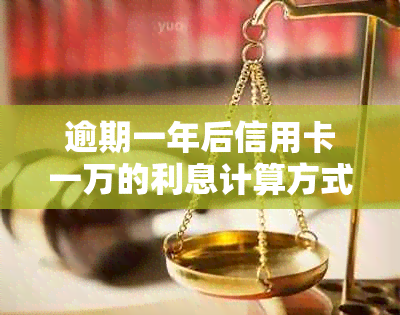 逾期一年后信用卡一万的利息计算方式及影响