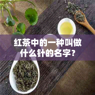 红茶中的一种叫做什么针的名字？