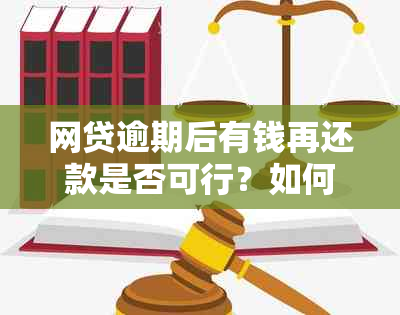 网贷逾期后有钱再还款是否可行？如何协商期还款？