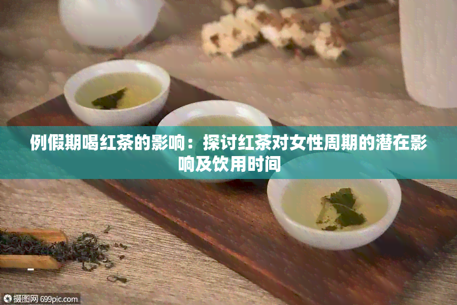 例假期喝红茶的影响：探讨红茶对女性周期的潜在影响及饮用时间