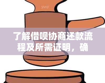 了解借呗协商还款流程及所需证明，确保顺利进行还款操作