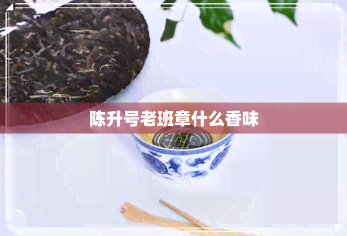 陈升号老班章什么香味