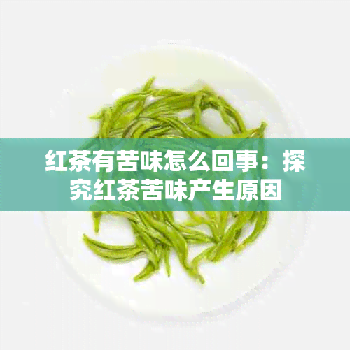 红茶有苦味怎么回事：探究红茶苦味产生原因