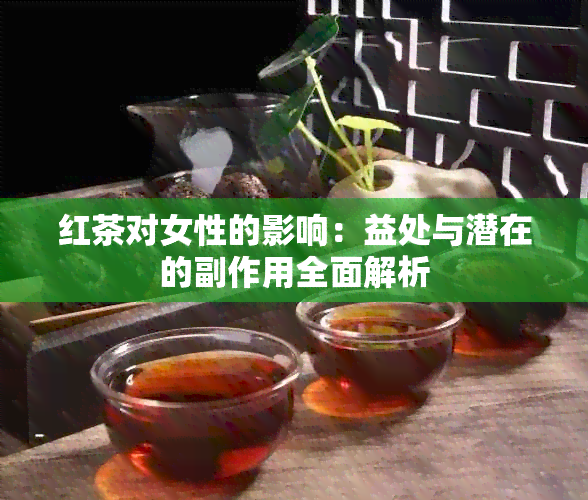 红茶对女性的影响：益处与潜在的副作用全面解析