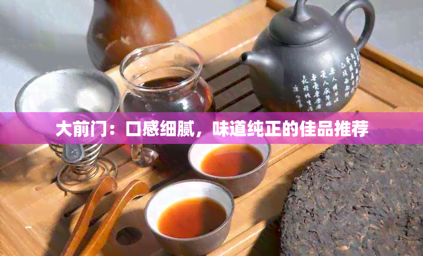 大前门：口感细腻，味道纯正的佳品推荐