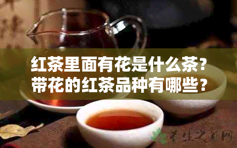 红茶里面有花是什么茶？带花的红茶品种有哪些？