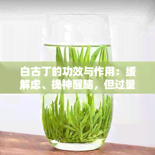 白古丁的功效与作用：缓解虑、提神醒脑，但过量使用可能导致心血管问题。