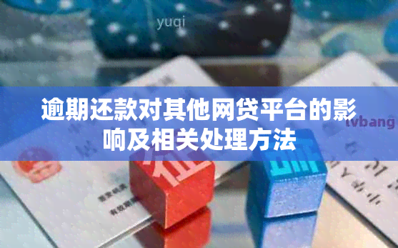 逾期还款对其他网贷平台的影响及相关处理方法