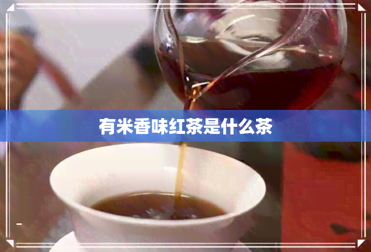 有米香味红茶是什么茶