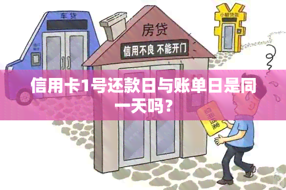 信用卡1号还款日与账单日是同一天吗？