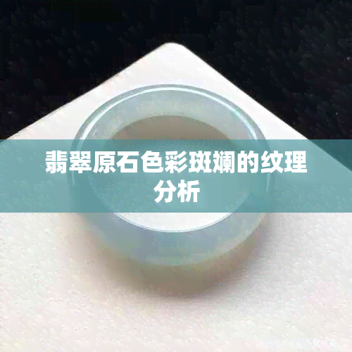 翡翠原石色彩斑斓的纹理分析