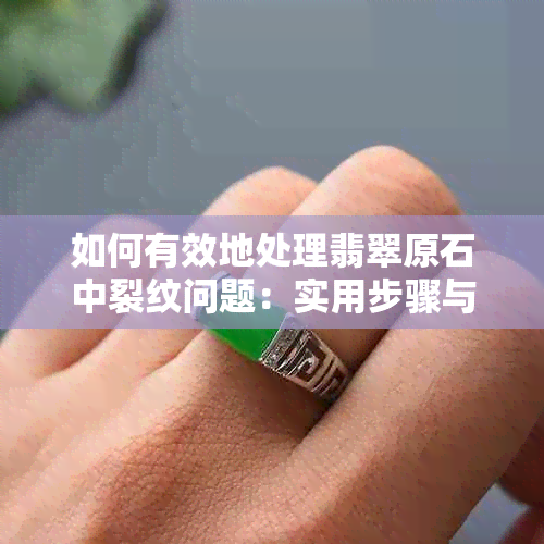 如何有效地处理翡翠原石中裂纹问题：实用步骤与技巧