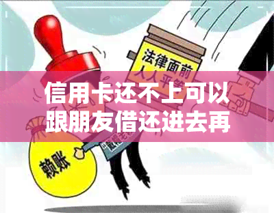 信用卡还不上可以跟朋友借还进去再刷出来