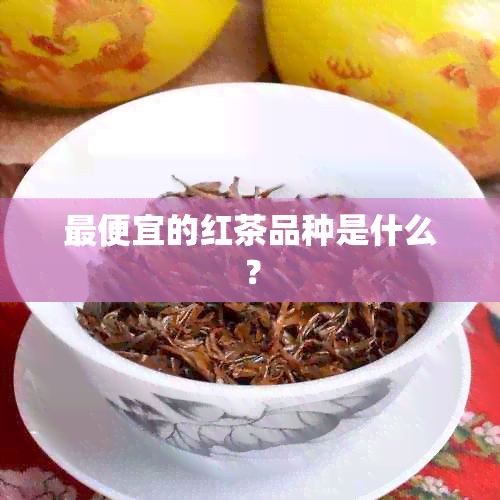 更便宜的红茶品种是什么？