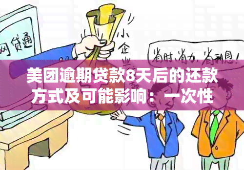 美团逾期贷款8天后的还款方式及可能影响：一次性还清是否为唯一选择？