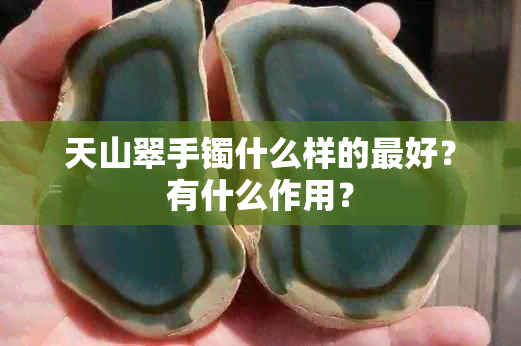 天山翠手镯什么样的更好？有什么作用？