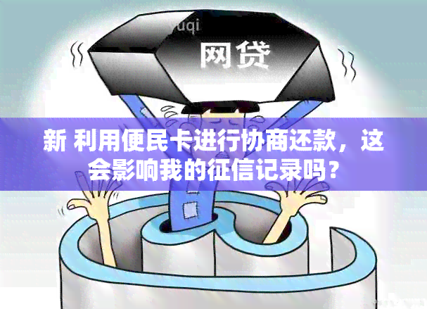 新 利用便民卡进行协商还款，这会影响我的记录吗？