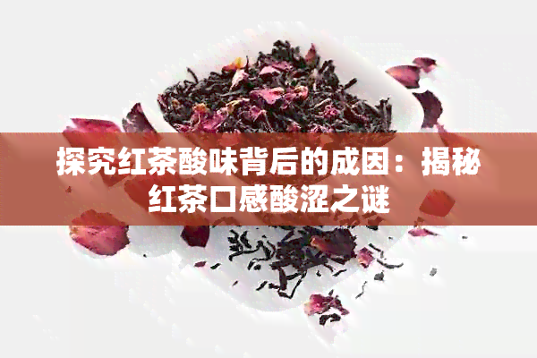 探究红茶酸味背后的成因：揭秘红茶口感酸涩之谜