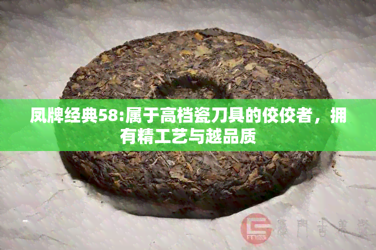 凤牌经典58:属于高档瓷刀具的佼佼者，拥有精工艺与越品质