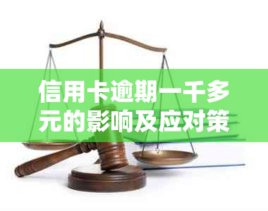 信用卡逾期一千多元的影响及应对策略：了解严重程度、后果和解决方法