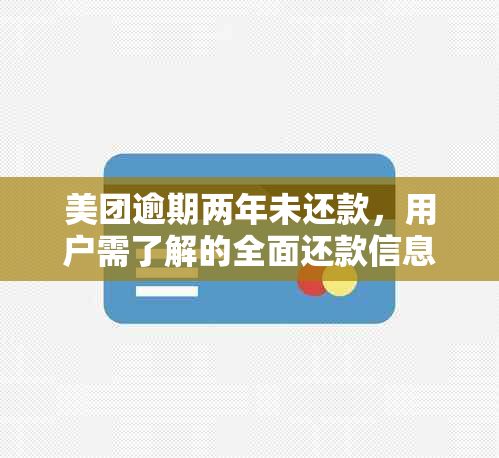 美团逾期两年未还款，用户需了解的全面还款信息及可能影响