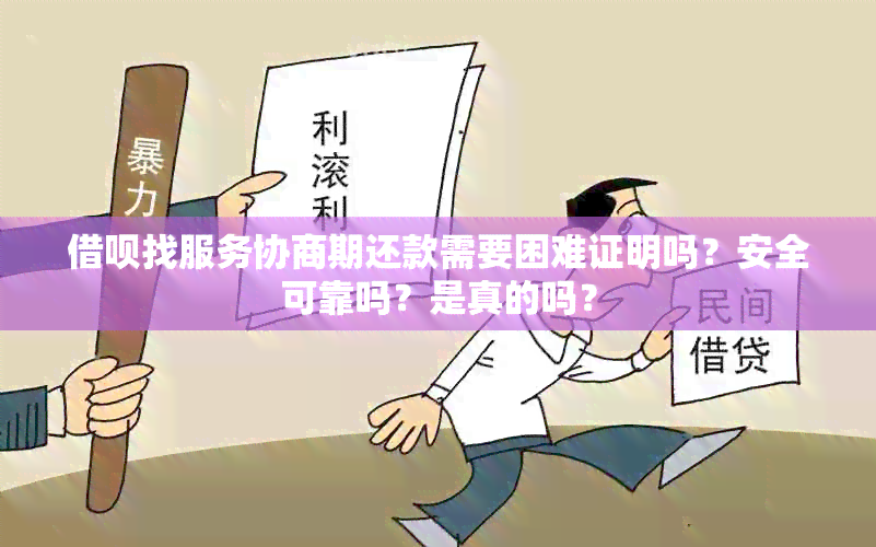 借呗找服务协商期还款需要困难证明吗？安全可靠吗？是真的吗？