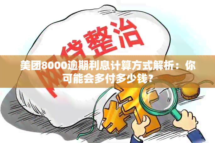 美团8000逾期利息计算方式解析：你可能会多付多少钱？