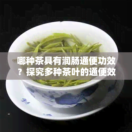 哪种茶具有润肠通便功效？探究多种茶叶的通便效果对比