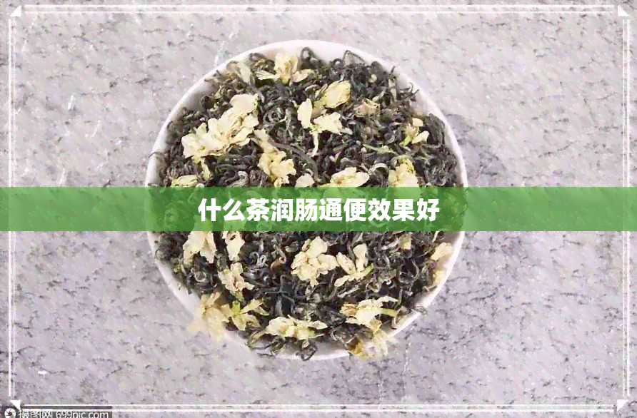 什么茶润肠通便效果好