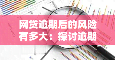 网贷逾期后的风险有多大：探讨逾期可能导致的后果