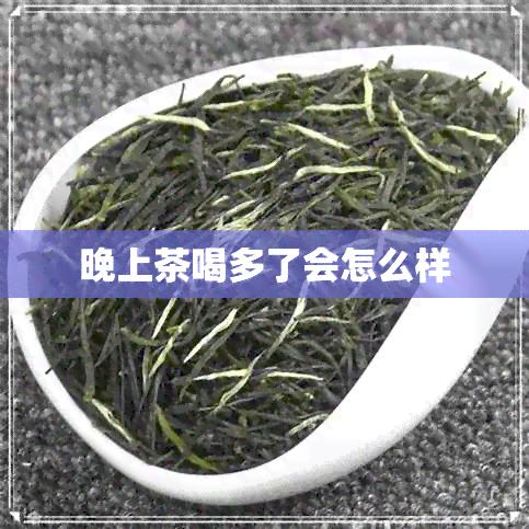 晚上茶喝多了会怎么样