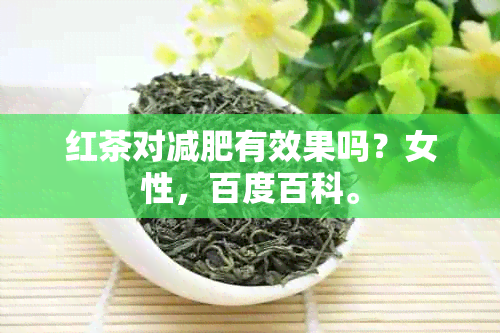 红茶对减肥有效果吗？女性，百度百科。