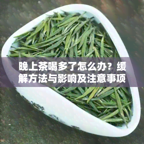 晚上茶喝多了怎么办？缓解方法与影响及注意事项