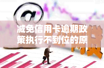 减免信用卡逾期政策执行不到位的原因及其2020年标准