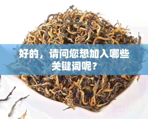 好的，请问您想加入哪些关键词呢？