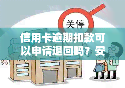 信用卡逾期扣款可以申请退回吗？安全吗？