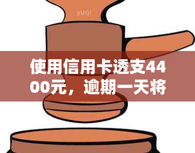 使用信用卡透支4400元，逾期一天将产生多少滞纳金？