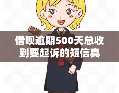 借呗逾期500天总收到要起诉的短信真实存在，如何处理？