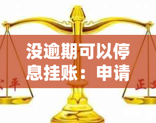 没逾期可以停息挂账：申请步骤与影响解析