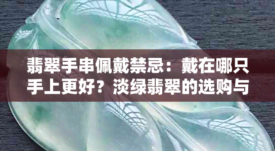 翡翠手串佩戴禁忌：戴在哪只手上更好？淡绿翡翠的选购与搭配技巧